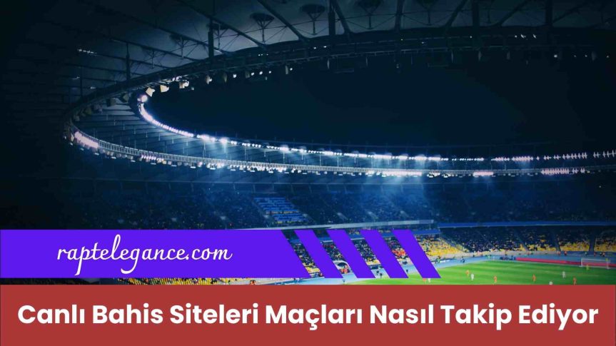 Online Canlı Bahis Siteleri Maçları Nasıl Takip Ediyor?